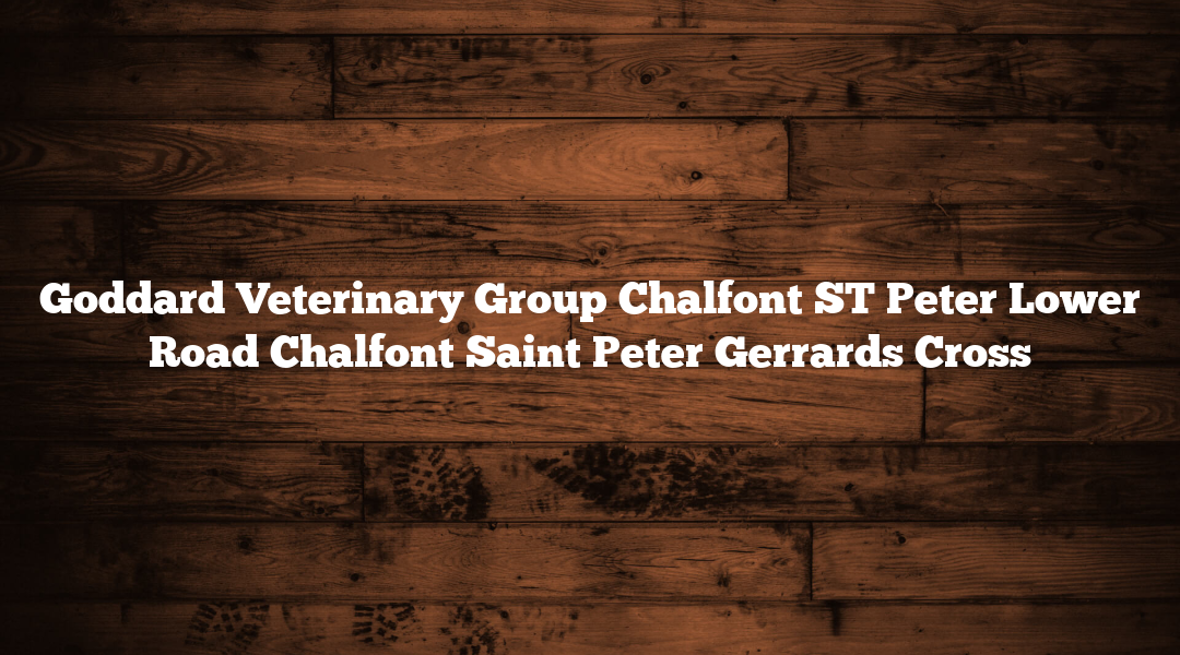 Goddard Veterinary Group Chalfont ST Peter Lower Road Chalfont Saint Peter Gerrards Cross