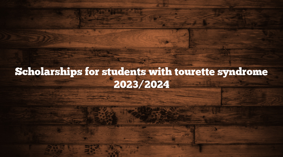 Scholarships for students with tourette syndrome 2023/2024″